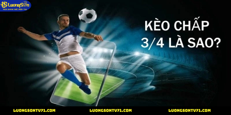Kèo chấp 3/4 cùng luongson tv
