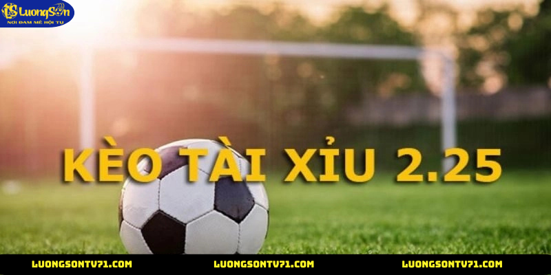 kèo tài xỉu 2.25 cùng luongson tv