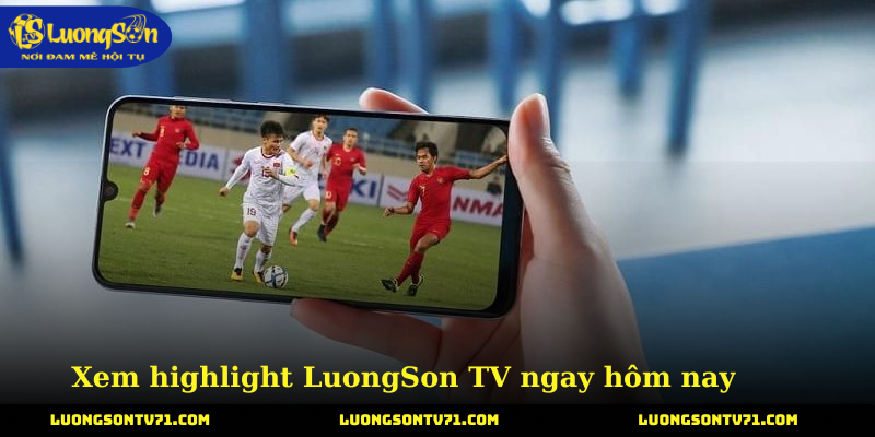 Highlight 1 Xem highlight LuongSon TV ngay hôm nay