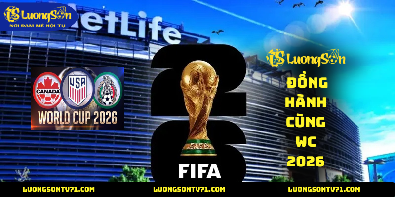 LỊCH THI ĐẤU 2 LuongSon TV đồng hành cùng wc 2026